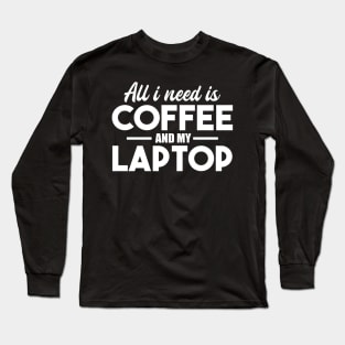 All I need Is Coffee And My Laptop Long Sleeve T-Shirt